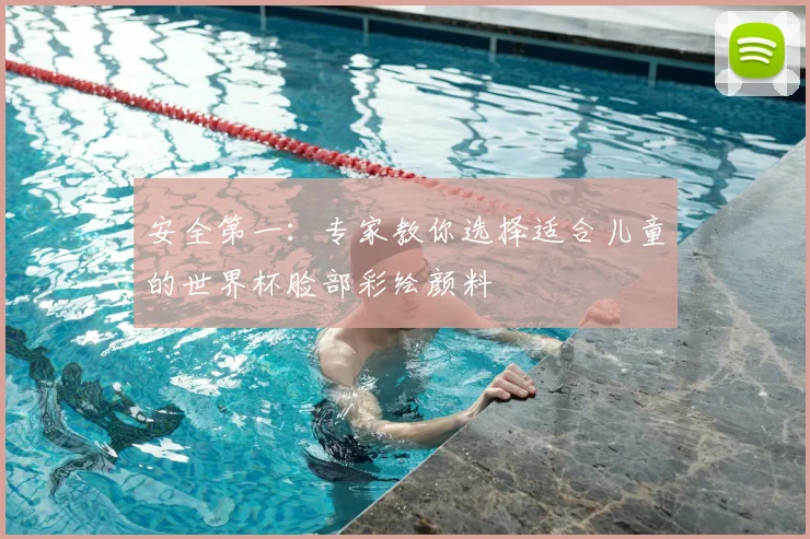 安全第一：专家教你选择适合儿童的世界杯脸部彩绘颜料