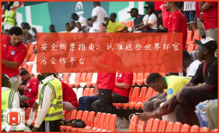 安全购票指南：认准这些世界杯官方合作平台