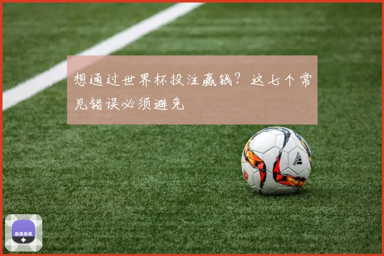 想通过世界杯投注赢钱?这七个常见错误必须避免